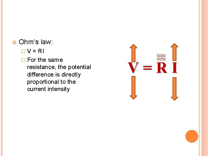  Ohm’s law: �V = RI � For the same resistance, the potential difference