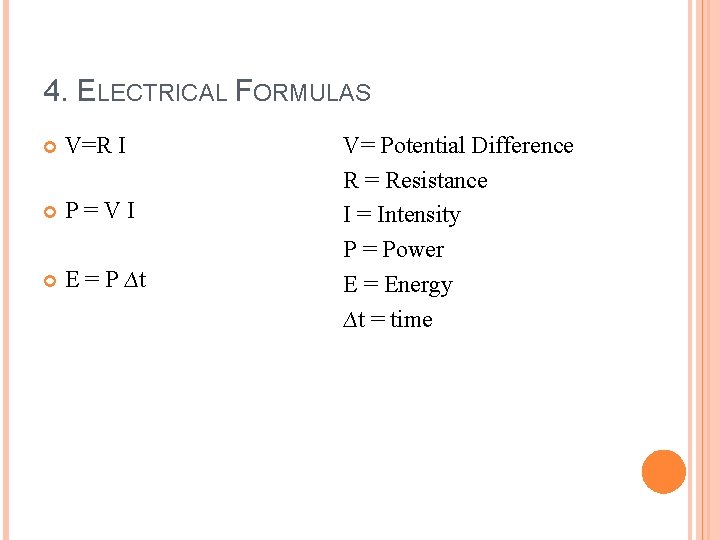 4. ELECTRICAL FORMULAS V=R I P=VI E = P ∆t V= Potential Difference R