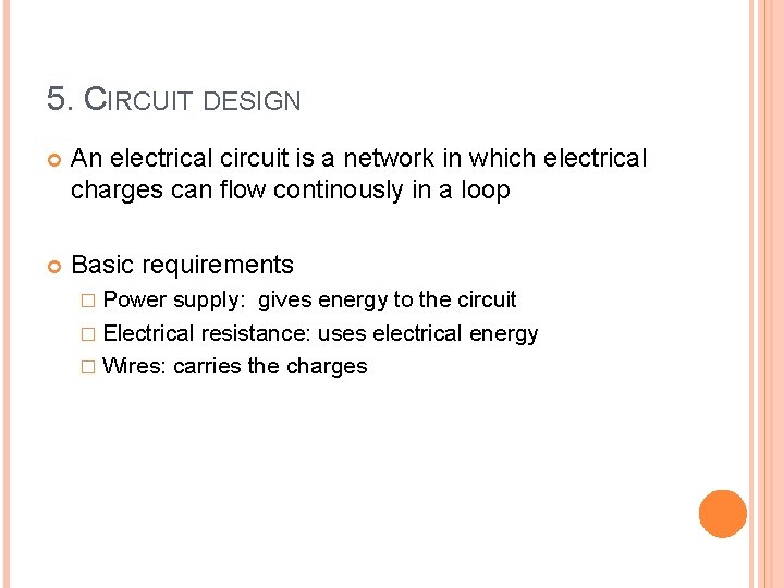 5. CIRCUIT DESIGN An electrical circuit is a network in which electrical charges can