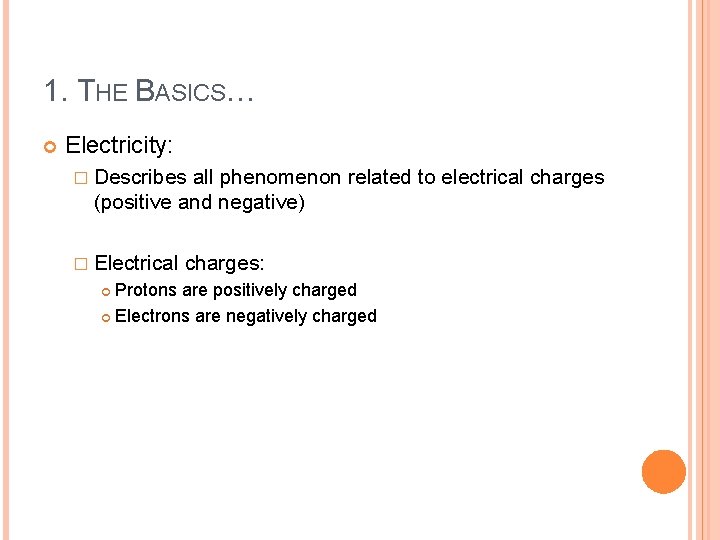 1. THE BASICS… Electricity: � Describes all phenomenon related to electrical charges (positive and