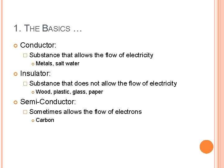 1. THE BASICS … Conductor: � Substance Metals, salt water Insulator: � Substance that