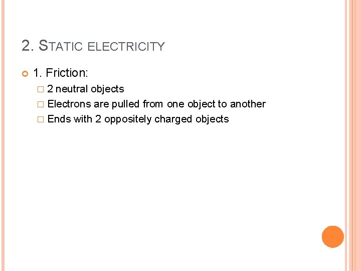 2. STATIC ELECTRICITY 1. Friction: � 2 neutral objects � Electrons are pulled from
