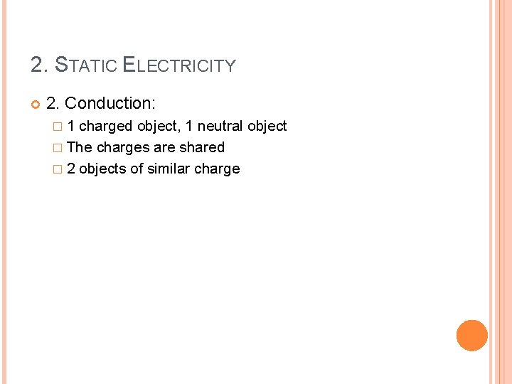 2. STATIC ELECTRICITY 2. Conduction: � 1 charged object, 1 neutral object � The