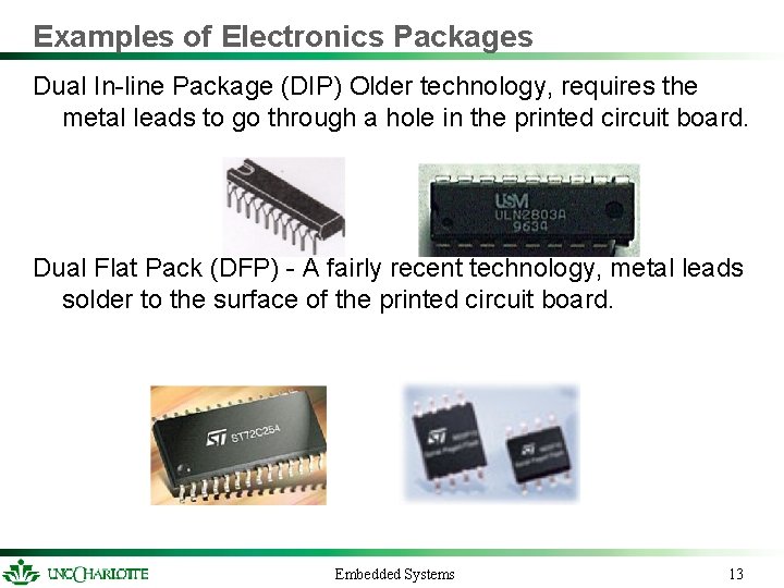 Examples of Electronics Packages Dual In-line Package (DIP) Older technology, requires the metal leads Examples of Electronics Packages Dual In-line Package (DIP) Older technology, requires the metal leads