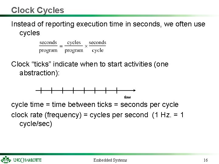 Clock Cycles Instead of reporting execution time in seconds, we often use cycles Clock Clock Cycles Instead of reporting execution time in seconds, we often use cycles Clock