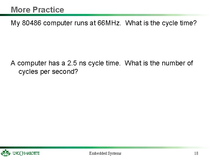 More Practice My 80486 computer runs at 66 MHz. What is the cycle time? More Practice My 80486 computer runs at 66 MHz. What is the cycle time?