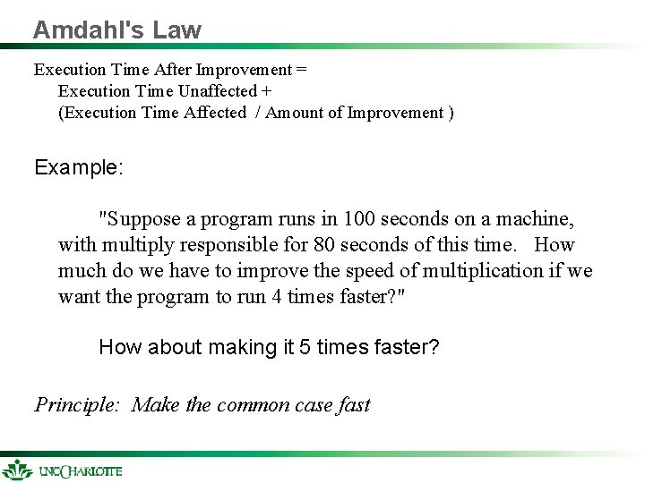 Amdahl's Law Execution Time After Improvement = Execution Time Unaffected + (Execution Time Affected Amdahl's Law Execution Time After Improvement = Execution Time Unaffected + (Execution Time Affected