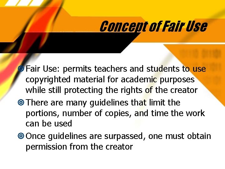 Concept of Fair Use: permits teachers and students to use copyrighted material for academic