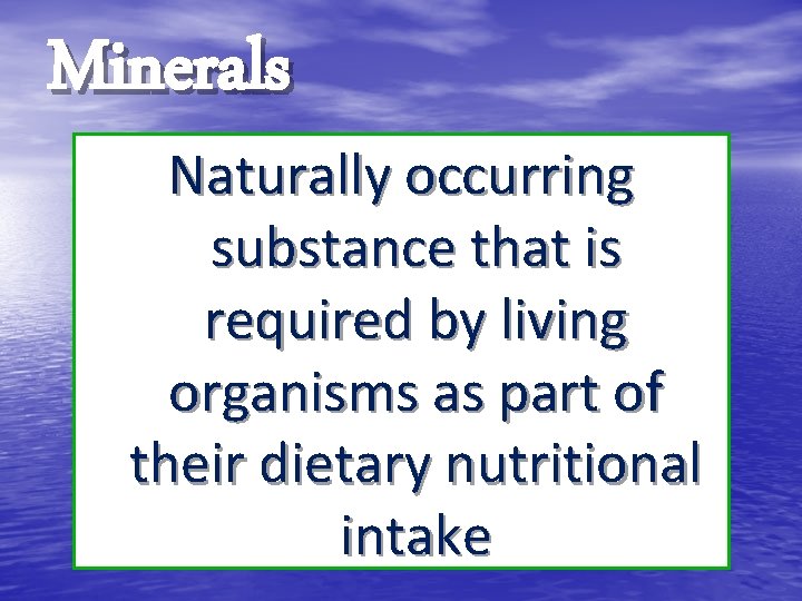 Minerals Naturally occurring substance that is required by living organisms as part of their