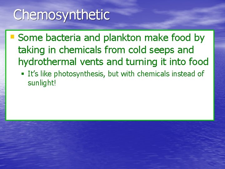 Chemosynthetic Some bacteria and plankton make food by taking in chemicals from cold seeps