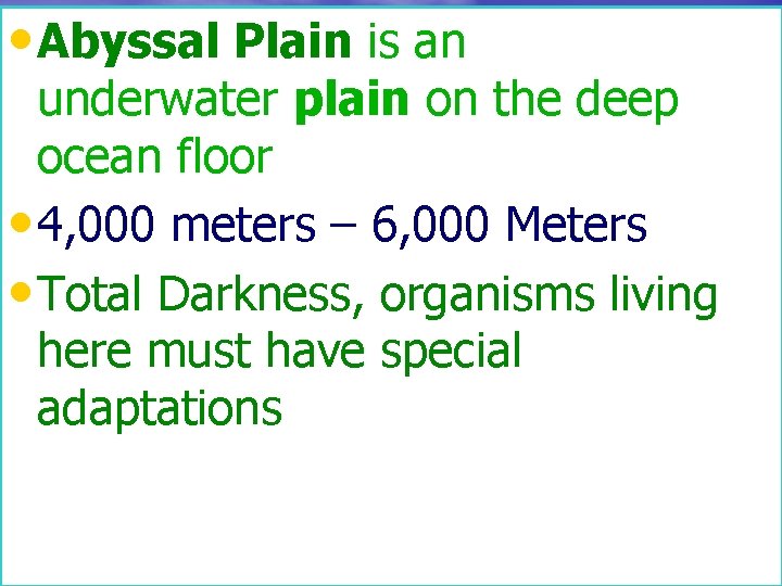  • Abyssal Plain is an underwater plain on the deep ocean floor •