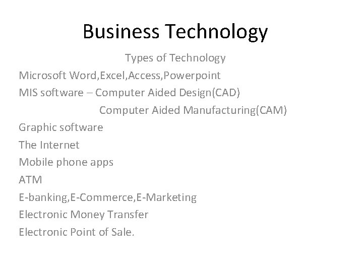 Business Technology Types of Technology Microsoft Word, Excel, Access, Powerpoint MIS software – Computer