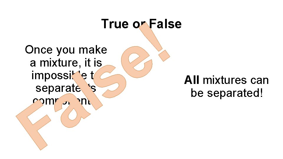 ! e True or False Once you make a mixture, it is impossible to