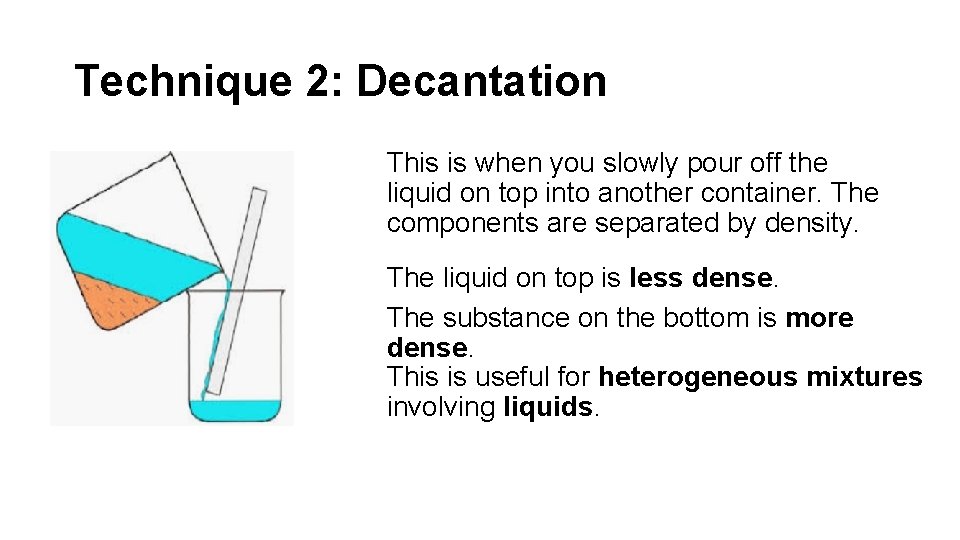 Technique 2: Decantation This is when you slowly pour off the liquid on top