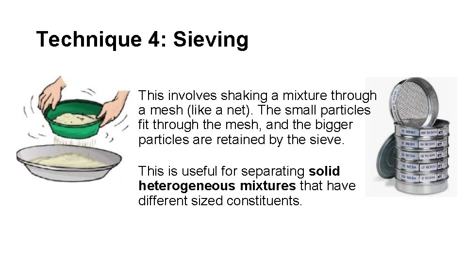Technique 4: Sieving This involves shaking a mixture through a mesh (like a net).