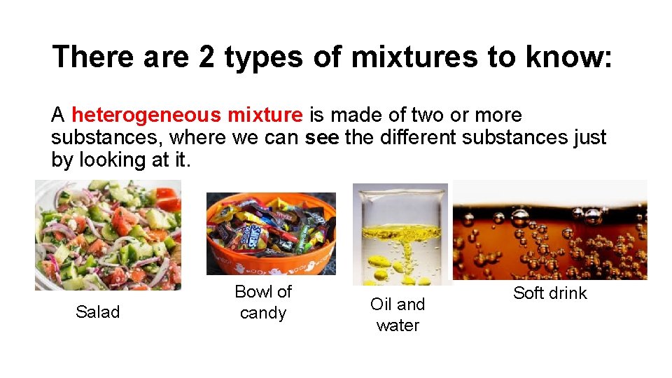 There are 2 types of mixtures to know: A heterogeneous mixture is made of