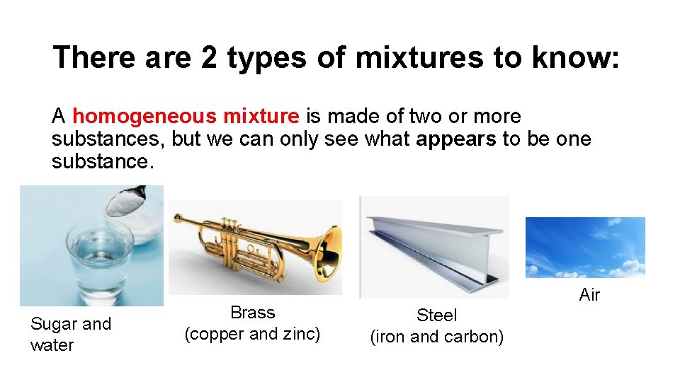 There are 2 types of mixtures to know: A homogeneous mixture is made of