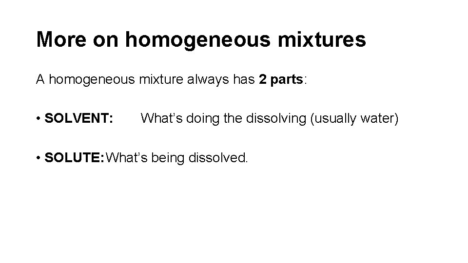 More on homogeneous mixtures A homogeneous mixture always has 2 parts: • SOLVENT: What’s