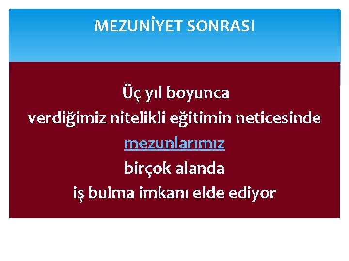 MEZUNİYET SONRASI Üç yıl boyunca verdiğimiz nitelikli eğitimin neticesinde mezunlarımız birçok alanda iş bulma
