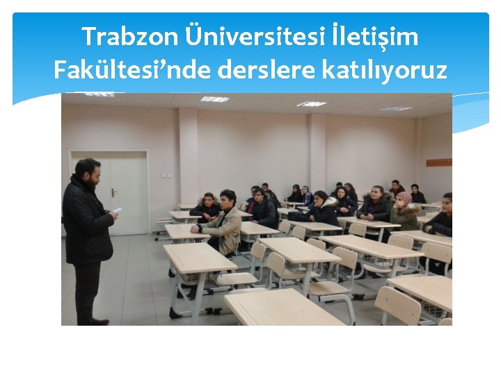 Trabzon Üniversitesi İletişim Fakültesi’nde derslere katılıyoruz 