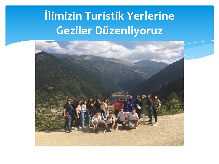 İlimizin Turistik Yerlerine Geziler Düzenliyoruz 