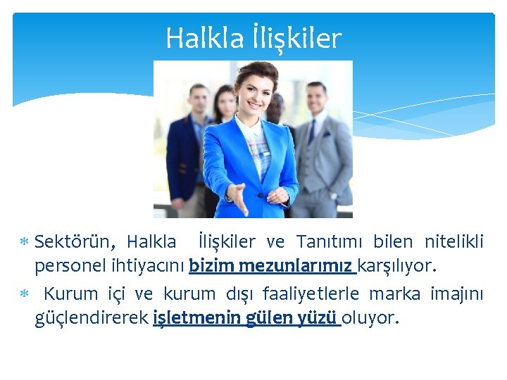 Halkla İlişkiler Sektörün, Halkla İlişkiler ve Tanıtımı bilen nitelikli personel ihtiyacını bizim mezunlarımız karşılıyor.