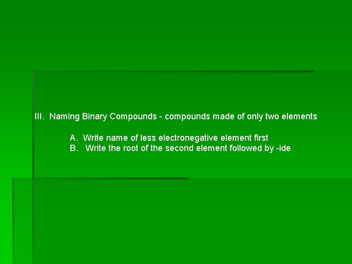 III. Naming Binary Compounds - compounds made of only two elements A. Write name III. Naming Binary Compounds - compounds made of only two elements A. Write name