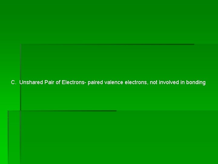 C. Unshared Pair of Electrons- paired valence electrons, not involved in bonding C. Unshared Pair of Electrons- paired valence electrons, not involved in bonding