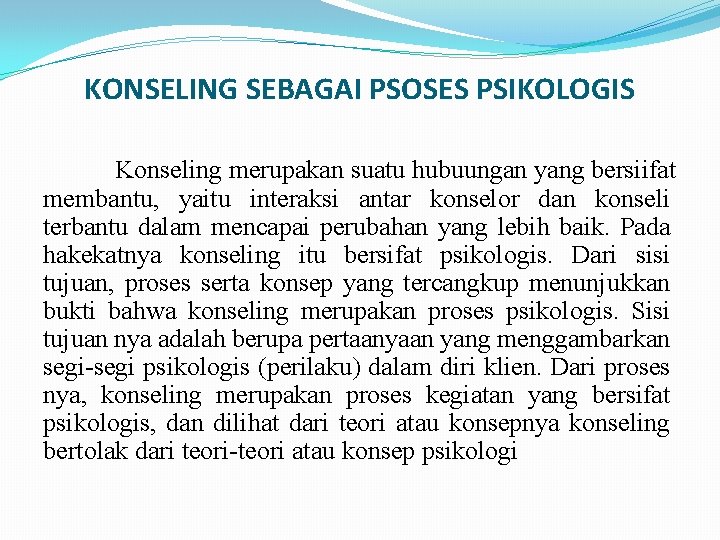 KONSELING SEBAGAI PSOSES PSIKOLOGIS Konseling merupakan suatu hubuungan yang bersiifat membantu, yaitu interaksi antar