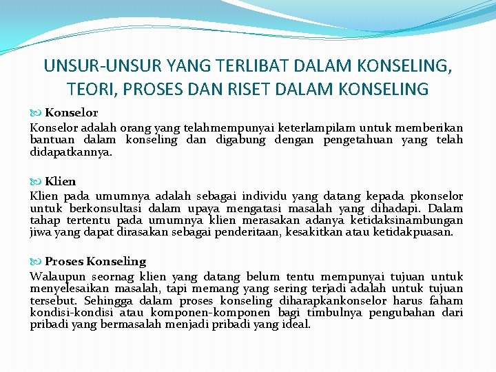 UNSUR-UNSUR YANG TERLIBAT DALAM KONSELING, TEORI, PROSES DAN RISET DALAM KONSELING Konselor adalah orang