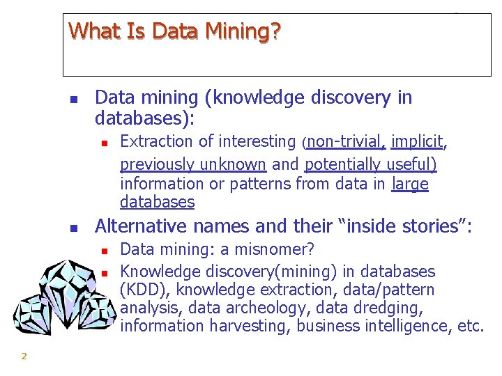What Is Data Mining? n Data mining (knowledge discovery in databases): n n Alternative