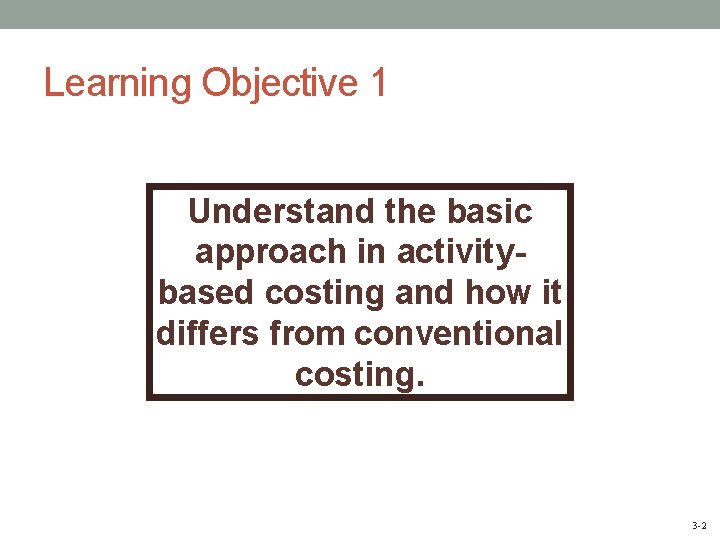 Learning Objective 1 Understand the basic approach in activitybased costing and how it differs