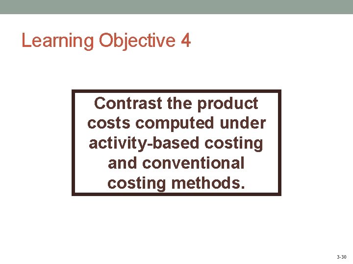 Learning Objective 4 Contrast the product costs computed under activity-based costing and conventional costing
