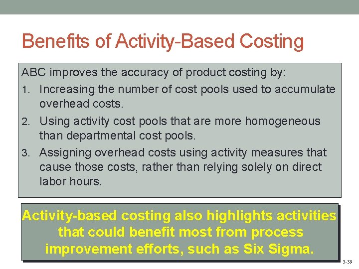 Benefits of Activity-Based Costing ABC improves the accuracy of product costing by: 1. Increasing