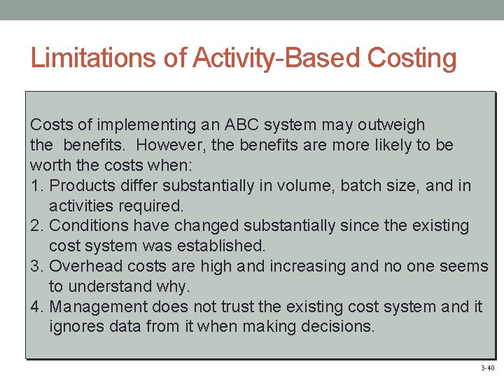 Limitations of Activity-Based Costing Costs of implementing an ABC system may outweigh the benefits.