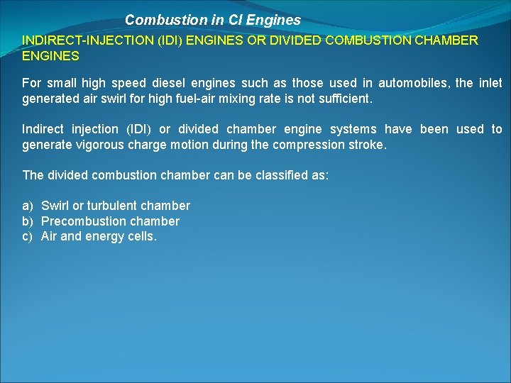 Combustion in CI Engines INDIRECT INJECTION (IDI) ENGINES OR DIVIDED COMBUSTION CHAMBER ENGINES For