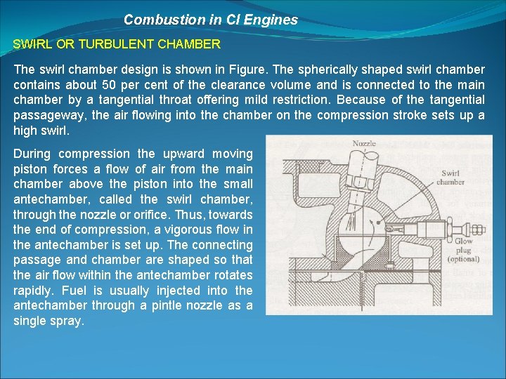 Combustion in CI Engines SWIRL OR TURBULENT CHAMBER The swirl chamber design is shown