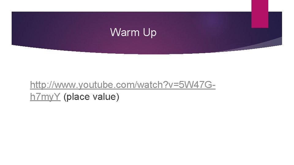 Warm Up http: //www. youtube. com/watch? v=5 W 47 Gh 7 my. Y (place