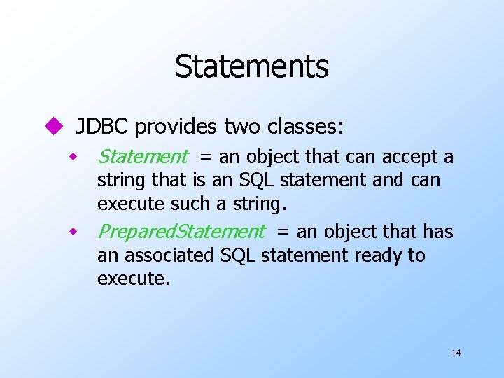 Statements u JDBC provides two classes: w Statement = an object that can accept Statements u JDBC provides two classes: w Statement = an object that can accept
