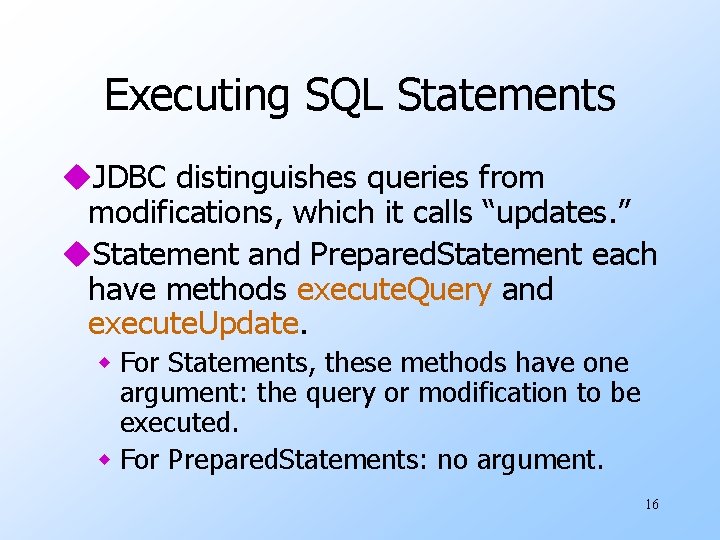 Executing SQL Statements u. JDBC distinguishes queries from modifications, which it calls “updates. ” Executing SQL Statements u. JDBC distinguishes queries from modifications, which it calls “updates. ”