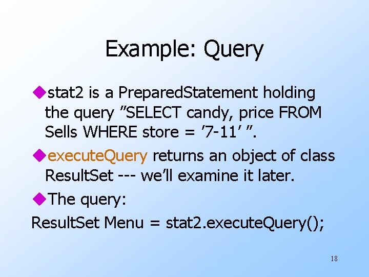 Example: Query ustat 2 is a Prepared. Statement holding the query ”SELECT candy, price Example: Query ustat 2 is a Prepared. Statement holding the query ”SELECT candy, price
