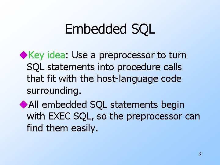 Embedded SQL u. Key idea: Use a preprocessor to turn SQL statements into procedure Embedded SQL u. Key idea: Use a preprocessor to turn SQL statements into procedure