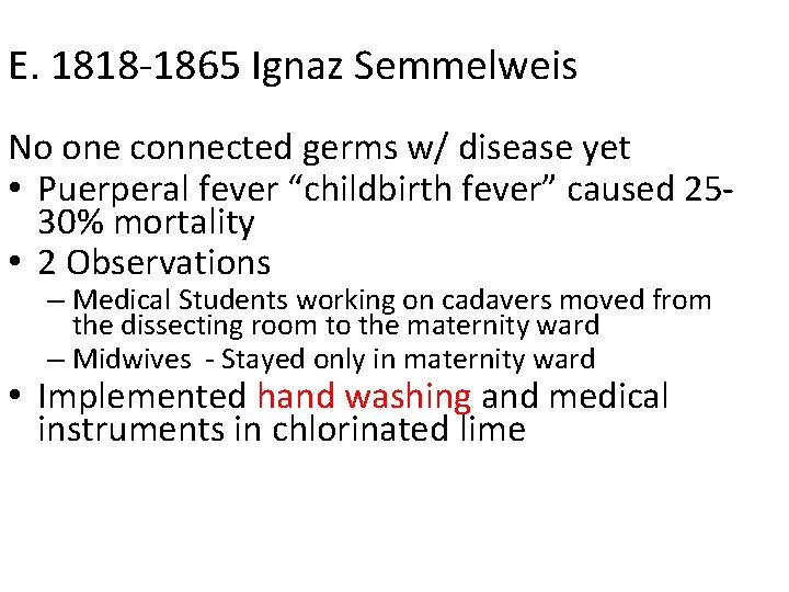 E. 1818 -1865 Ignaz Semmelweis No one connected germs w/ disease yet • Puerperal