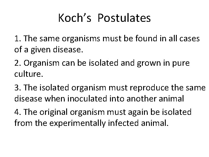 Koch’s Postulates 1. The same organisms must be found in all cases of a