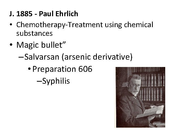 J. 1885 - Paul Ehrlich • Chemotherapy-Treatment using chemical substances • Magic bullet” –