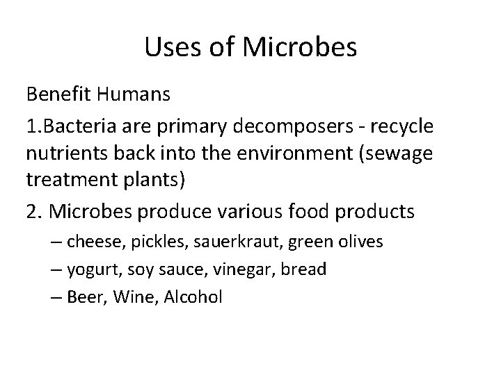 Uses of Microbes Benefit Humans 1. Bacteria are primary decomposers - recycle nutrients back