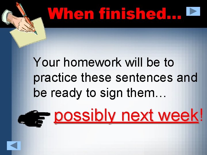 When finished… Your homework will be to practice these sentences and be ready to