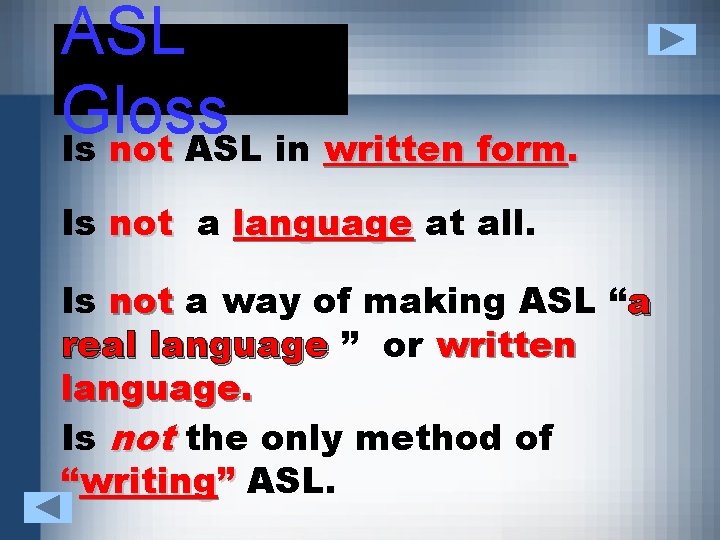 ASL Gloss Is not ASL in written form. Is not a language at all.