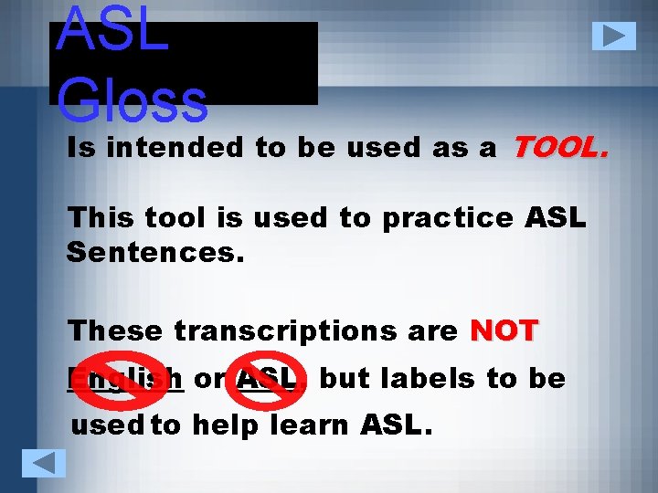 ASL Gloss Is intended to be used as a TOOL. This tool is used