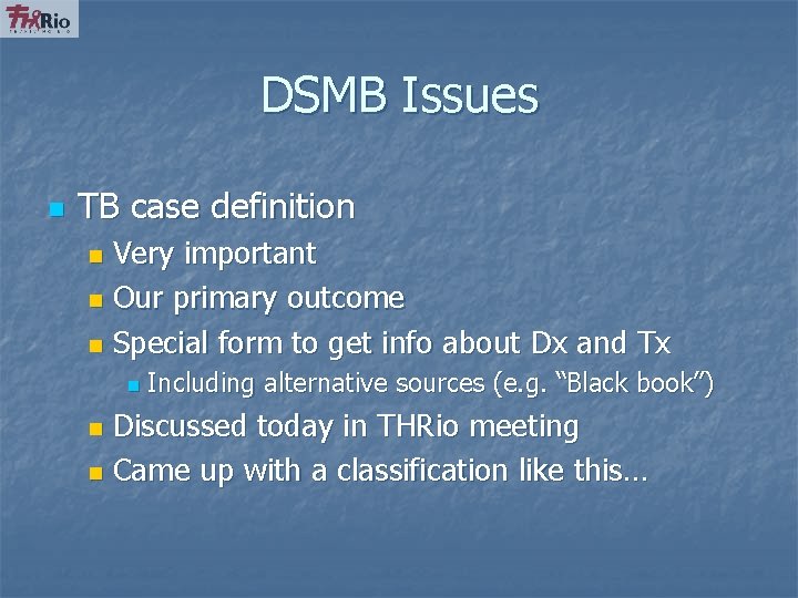 DSMB Issues n TB case definition Very important n Our primary outcome n Special